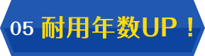 05 耐用年数UP！